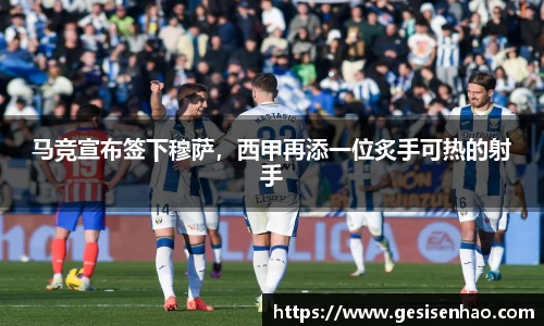 马竞宣布签下穆萨，西甲再添一位炙手可热的射手