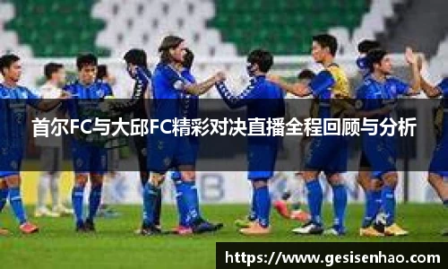 首尔FC与大邱FC精彩对决直播全程回顾与分析