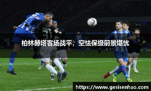 柏林赫塔客场战平，空怯保级前景堪忧