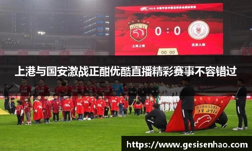 上港与国安激战正酣优酷直播精彩赛事不容错过