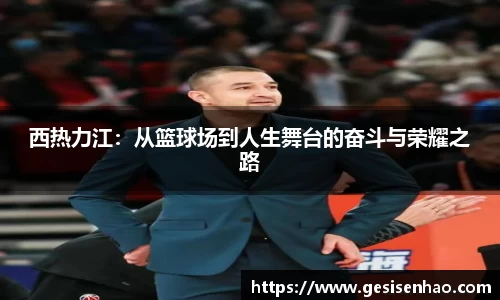 西热力江：从篮球场到人生舞台的奋斗与荣耀之路