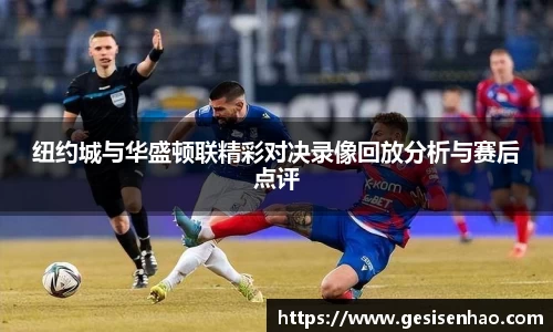 纽约城与华盛顿联精彩对决录像回放分析与赛后点评