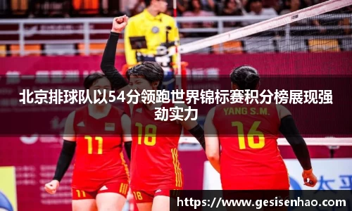 北京排球队以54分领跑世界锦标赛积分榜展现强劲实力