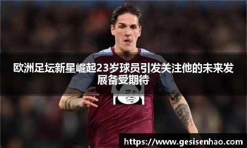 欧洲足坛新星崛起23岁球员引发关注他的未来发展备受期待