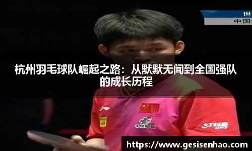 杭州羽毛球队崛起之路：从默默无闻到全国强队的成长历程