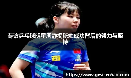 专访乒乓球明星周静揭秘她成功背后的努力与坚持