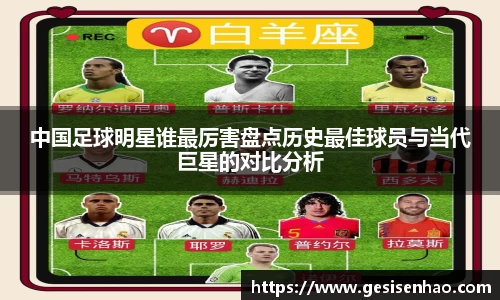 中国足球明星谁最厉害盘点历史最佳球员与当代巨星的对比分析